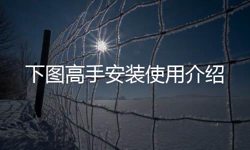 下图安装使用介绍高手
